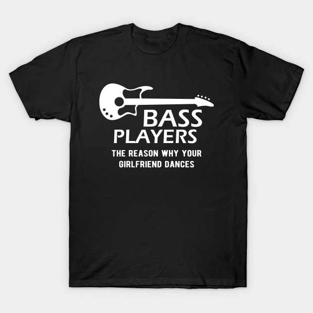 Bass Player - Bass Players the reason why your girlfriend dances T-Shirt by KC Happy Shop